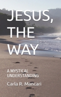 JESUS, THE WAY: A MYSTICAL UNDERSTANDING 1790224616 Book Cover