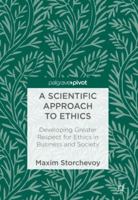 A Scientific Approach to Ethics: Developing Greater Respect for Ethics in Business and Society 3319887157 Book Cover