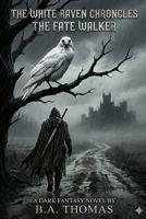 The White Raven Chronicles: The Fate Walker B0G6T5BCK9 Book Cover