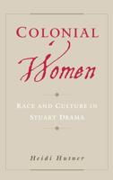 Colonial Women: Race and Culture in Stuart Drama 0195141881 Book Cover