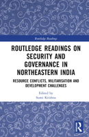 Routledge Readings on Security and Governance in Northeastern India: Resource Conflicts, Militarisation and Development Challenges 1032270241 Book Cover