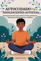 AUTOCUIDADO PARA ADOLESCENTES AUTISTAS: Estrategias prácticas para reducir el estrés, gestionar la sobrecarga sensorial y generar confianza B0FW5973FL Book Cover