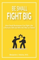 Be Small, Fight Big: How Small Businesses Can Fight Like a Fortune 500 and Win the War on Talent B08C8Z8PJY Book Cover