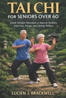 TAI CHI FOR SENIORS OVER 60: Gentle Mindful Movement to Improve Stability, Joint Ease, Energy, and Lifelong Wellness. B0GH1PJJTR Book Cover
