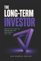 THE LONG-TERM INVESTOR: How to Start Investing, Manage Risk, and Build Wealth Over Time (THE MONEY ADVANTAGE SERIES) B0HHQFSLKK Book Cover