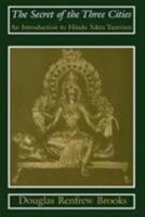 The Secret of the Three Cities: An Introduction to Hindu Sakta Tantrism 0226075702 Book Cover