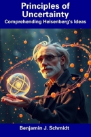 Principles of Uncertainty: Comprehending Heisenberg's Ideas B0F3432PXM Book Cover