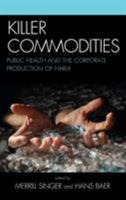 Killer Commodities: Public Health and the Corporate Production of Harm 0759109788 Book Cover