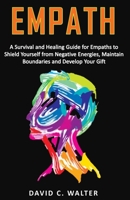 EMPATH: A Survival and Healing Guide for Empaths to Shield Yourself from Negative Energies, Maintain Boundaries and Develop Your Gift B08KJR4JM2 Book Cover