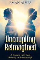 Uncoupling Reimagined: A Somatic Path to turn Breakup into a Breakthrough B0G456XKK6 Book Cover