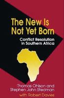 The New Is Not Yet Born: Conflict Resolution in Southern Africa 0815764510 Book Cover