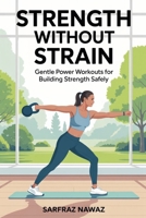 Strength Without Strain: Gentle Power Workouts for Building Strength Safely B0F7XX2BKG Book Cover