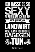Ich hasse es so sexy zu sein aber ich bin ein 43-j�hriger Landwirt also kann ich nichts dagegen tun: A5 Notizbuch f�r alle Landwirte Liniert 120 Seiten Geschenk zum Geburtstag Weihnachten Vatertag Ost 1699141258 Book Cover
