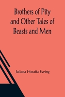 Brothers of Pity and Other Tales of Beasts and Men 1511915404 Book Cover