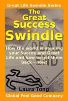 The Great Success Swindle: How the World Is Stealing Your Success & Great Life & How to Get Them Back - Now! 1500161942 Book Cover