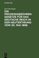 Die Prozeßgebühren-Gesetze Für Das Deutsche Reich in Der Neutertirung Vom 20. Mai 1898: Umfassend Das Gerichtskostengesetz, Die Gebührenordnung Für Ze 3112341074 Book Cover