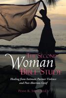 The Second Woman Bible Study: Healing from Intimate Partner Violence and Post-Abortion Grief 1512702684 Book Cover