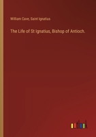 The Life of St Ignatius, Bishop of Antioch. 338511621X Book Cover