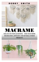 MACRAME: Create Stunning Knotting for Your Home Decoration, Jewelry and Several Other Projects B08CPBK167 Book Cover