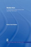 Shoko-Ken: A Late Medieval Daime Sukiya Style Japanese Tea-House (East Asia (New York, N.Y.).) 1138981850 Book Cover