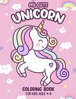 My Cute Unicorn Coloring Book For Kids Ages 4-8: a Cute and Unique 50 Unicorns Illustrations for Kids and Girls B08B7KVMF4 Book Cover