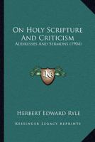 On Holy Scripture and Criticism; Addresses and Sermons 1166979091 Book Cover