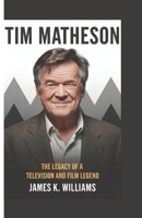 TIM MATHESON: The Legacy of a Television and Film Legend B0DQBPVFWZ Book Cover