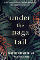 Under the Naga Tail: A True Story of Survival, Bravery, and Escape from the Cambodian Genocide B0BDY14NM9 Book Cover