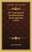 Der Ursprung Der Abendl�ndischen Kirchengeb�ude: Nach Neuen Entdeckungen Kritisch Erl�utert... 1010715518 Book Cover