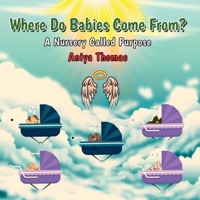 Where Do Babies Come From?: A Nursery Called Purpose 1963748662 Book Cover