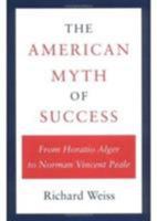 The American Myth of Success: From Horatio Alger to Norman Vincent Peale 0252060431 Book Cover
