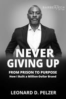 Never Giving Up: From Prison to Purpose How I Built a Million-Dollar Brand B0GL46RVLZ Book Cover