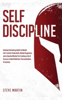 Self Discipline: Develop Everlasting Habits to Master Self-Control, Productivity, Mental Toughness, and a Spartan Mindset for Creating a Life of ... & Laziness 1690437383 Book Cover