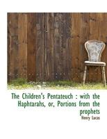 The Children's Pentateuch: with the Haphtarahs, or, Portions from the prophets 1116754088 Book Cover