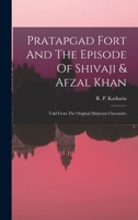 Pratapgad Fort And The Episode Of Shivaji & Afzal Khan: Told From The Original Mahratta Chronicles 1017239916 Book Cover