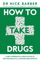How to Take Drugs: A New Approach to Medication for Better Results and Fewer Side Effects 1035072130 Book Cover