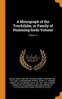 A monograph of the Trochilidæ, or family of humming-birds Volume v. 5 035342613X Book Cover