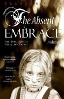 The Absent Embrace: One Small Girl's Resilient Spirit 1438212194 Book Cover