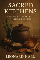 Sacred Kitchens: Culinary Secrets from Ancient Cultures B0FMS3C4C8 Book Cover