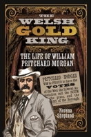 The Welsh Gold King: The Life of William Pritchard Morgan 1399090607 Book Cover