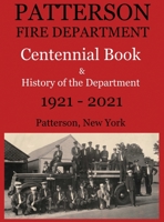 Patterson Fire Department Centennial Book and History of the Department Patterson, N.Y. 1921-2021 1949277127 Book Cover