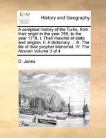 A compleat history of the Turks, from their origin in the year 755, to the year 1718. I. Their maxims of state and religion. II. A dictionary ... III. ... Mahomet. IV. The Alcoran Volume 4 of 4 1170992323 Book Cover
