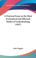 A Practical Essay On The Most Economical And Effectual Modes Of Underdraining 1437463657 Book Cover