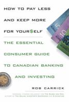 How to Pay Less and Save More for Yourself: the Essential Consumer Guide to Canadian Banking and Investing 0385662769 Book Cover