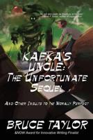 Kafka s Uncle: The Unfortunate Sequel: And Other Insults to the Morally Perfect 1539535649 Book Cover