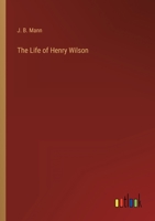 The Life of Henry Wilson 3368166689 Book Cover