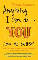 Anything I Can Do... You Can Do Better: How to Unlock Your Creative Dreams and Change Your Life 0091902568 Book Cover
