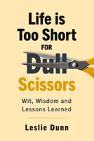 Life is Too Short for Dull Scissors: Wit, Wisdom and Lessons Learned 1735723398 Book Cover