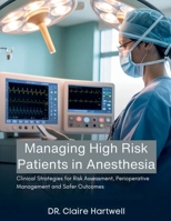 Managing High Risk Patients In Anesthesia: Clinical Strategies For Risk Assessment Perioperative Management, and Safer Outcomes B0GWWNVTC6 Book Cover