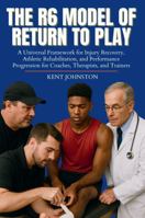 The R6 Model of Return To Play: A Universal Framework for Injury Recovery, Athletic Rehabilitation, and Performance Progression for Coaches, Therapists, and Trainers B0GD6CB1JW Book Cover
